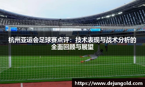 杭州亚运会足球赛点评:技术表现与战术分析的全面回顾与展望